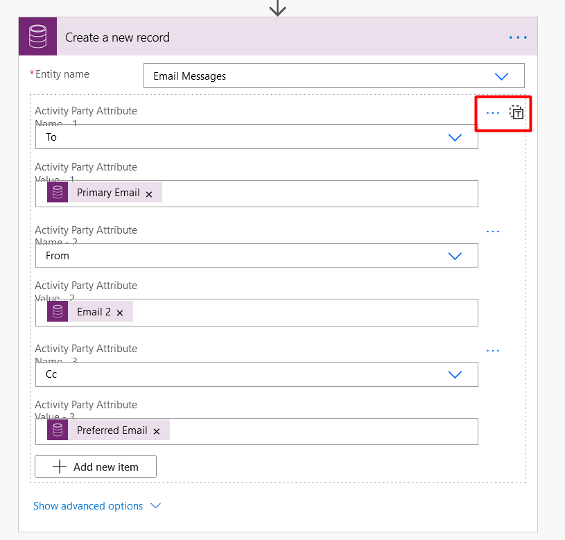 Create a new record 
•Entity name 
Email Messages 
Activity Party Attribute 
To 
Activity Party Attribute 
Primary Email x 
Activity Party Attribute 
From 
Activity Party Attribute 
Email 2 X 
Activity Party Attribute 
Activity Party Attribute 
Preferred Email x 
+ Add new item 
Show advanced options v 