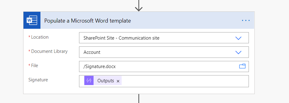 Populate a Microsoft Word template 
• Location 
• Document Library 
File 
Signature 
SharePoint Site - Communication site 
Account 
'Signature.docx 
Outputs x 