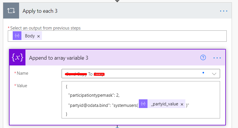 Apply to each 3 
•Select an out utfrom revious st 
{x} 
Append to array variable 3 
• Name 
Value 
To 
-participationtypemask•: 2, 
-partyid@odata.bind•: "systemusersa _partyid_value x 