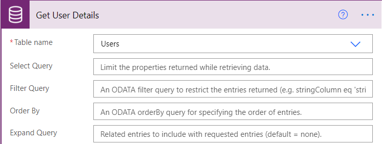 Get User Details 
• Table name 
Select Query 
Filter Query 
order By 
Expand Query 
users 
Limit the properties returned while retrieving data. 
An ODATA filter query to restrict the entries returned (e.g. stringcolumn eq 'tri 
An ODATA orderBy query for specifying the order of entries. 
Related entries to include with requested entries (default = none). 