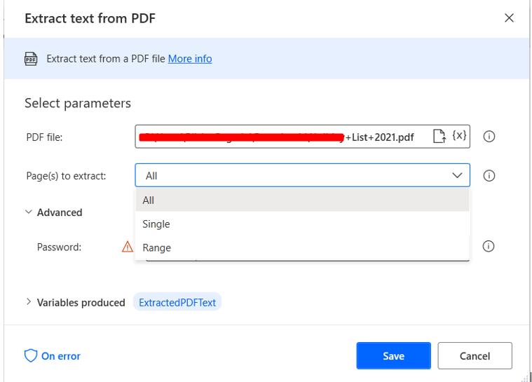 Extract text from PDF 
Extract text from a PDF file 
Select parameters 
PDF file: 
Page(s) to extract: 
v Advanced 
Password; 
Single 
Range 
> Variables produced ExtractedPDFText 
On error 
*List42021.pdf (x) 
Cancel 
